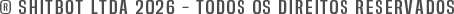 Shitbot LTDA 2026 - Todos os direitos reservados